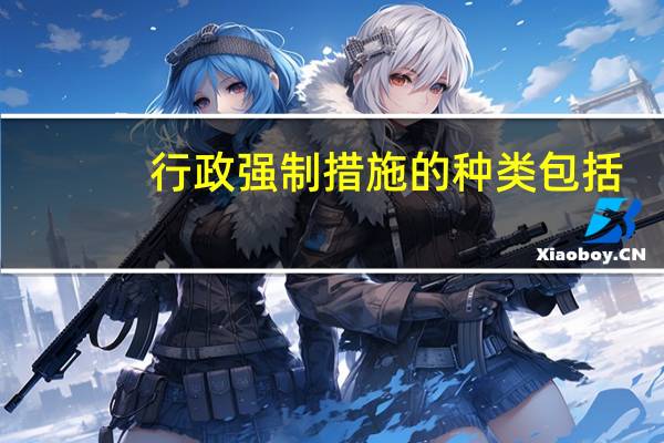 行政强制措施的种类包括