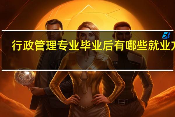 行政管理专业毕业后有哪些就业方向