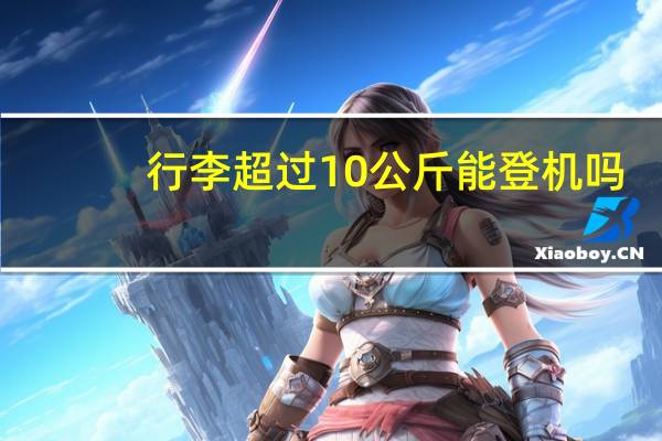 行李超过10公斤能登机吗