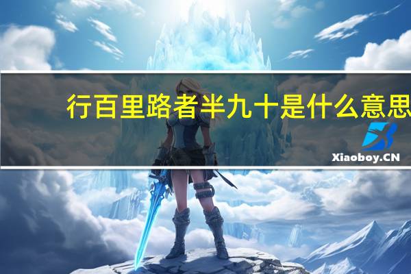 行百里路者半九十是什么意思