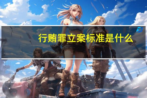 行贿罪立案标准是什么