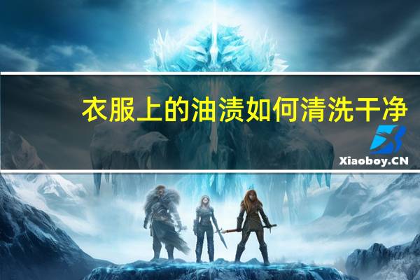 衣服上的油渍如何清洗干净