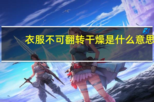衣服不可翻转干燥是什么意思