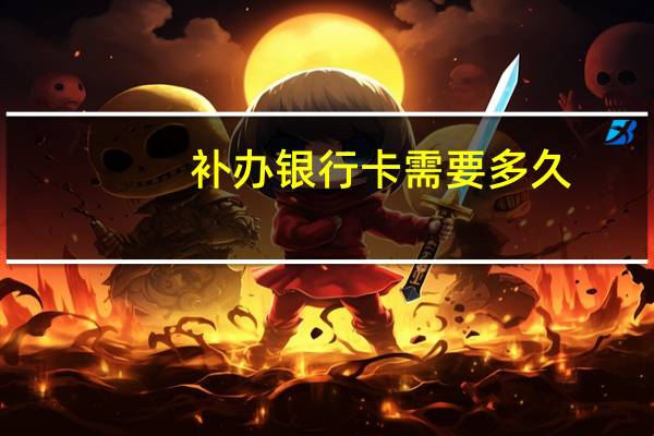补办银行卡需要多久