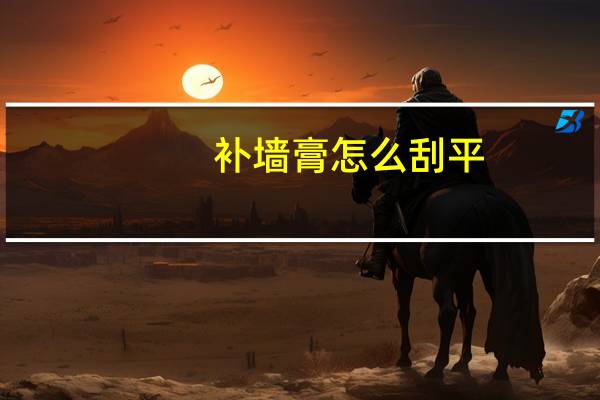 补墙膏怎么刮平