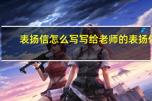 表扬信怎么写写给老师的表扬信