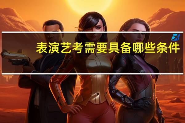 表演艺考需要具备哪些条件