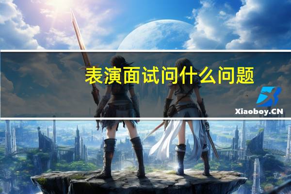表演面试问什么问题