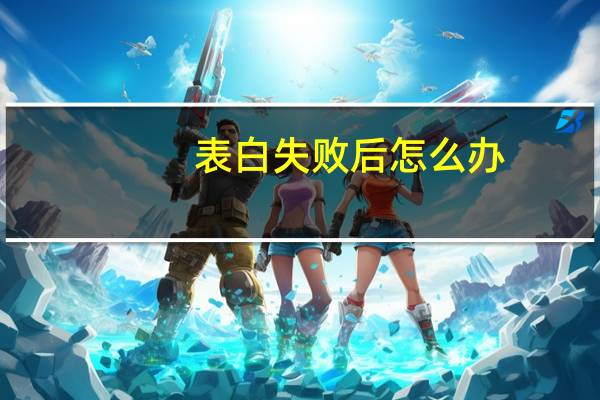 表白失败后怎么办