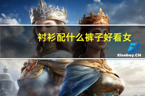 衬衫配什么裤子好看女