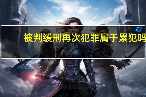 被判缓刑再次犯罪属于累犯吗