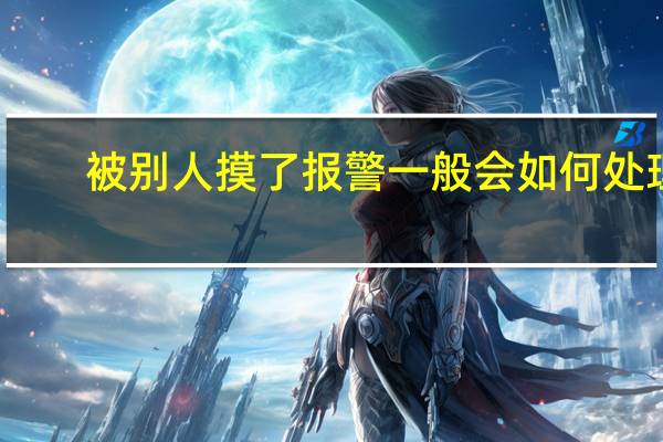 被别人摸了报警一般会如何处理
