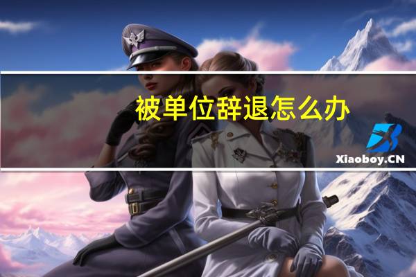 被单位辞退怎么办