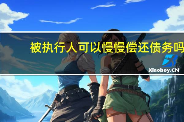 被执行人可以慢慢偿还债务吗
