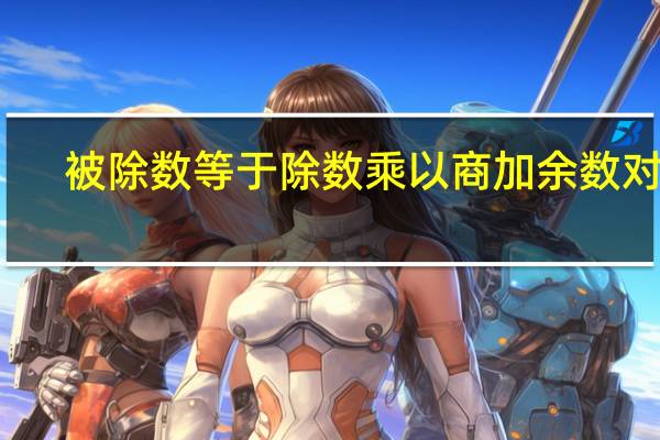 被除数等于除数乘以商加余数对吗