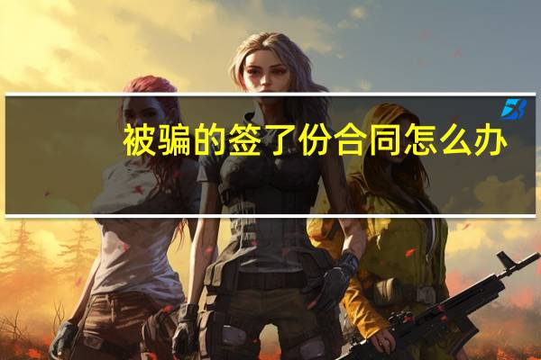 被骗的签了份合同怎么办