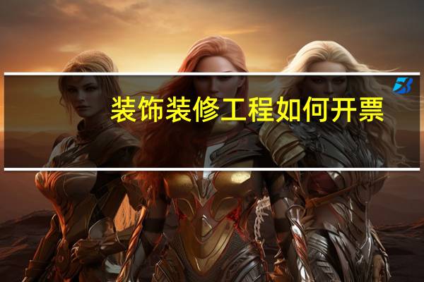 装饰装修工程如何开票