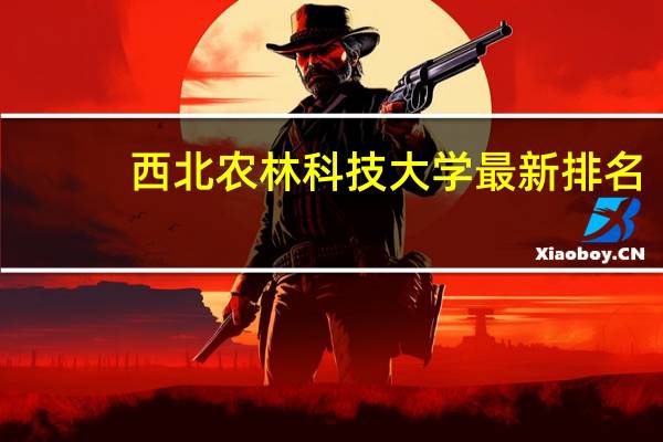 西北农林科技大学最新排名