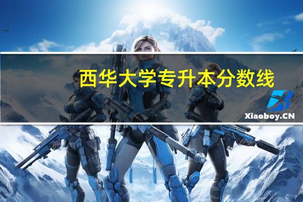 西华大学专升本分数线