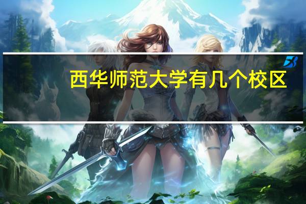 西华师范大学有几个校区