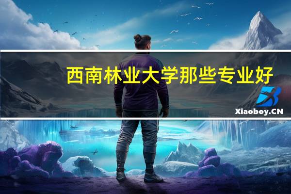 西南林业大学那些专业好