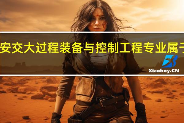 西安交大过程装备与控制工程专业属于哪个系