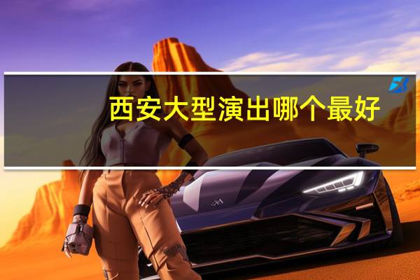 西安大型演出哪个最好