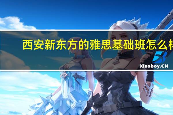西安新东方的雅思基础班怎么样