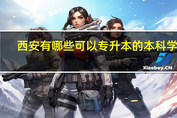 西安有哪些可以专升本的本科学校