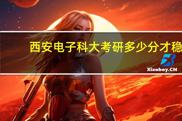西安电子科大考研多少分才稳