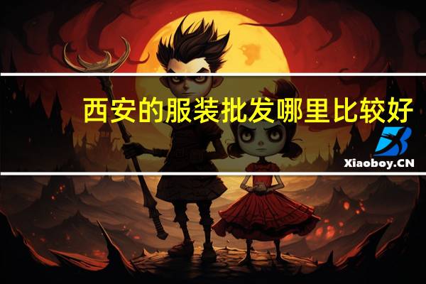 西安的服装批发哪里比较好