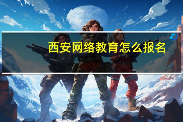 西安网络教育怎么报名