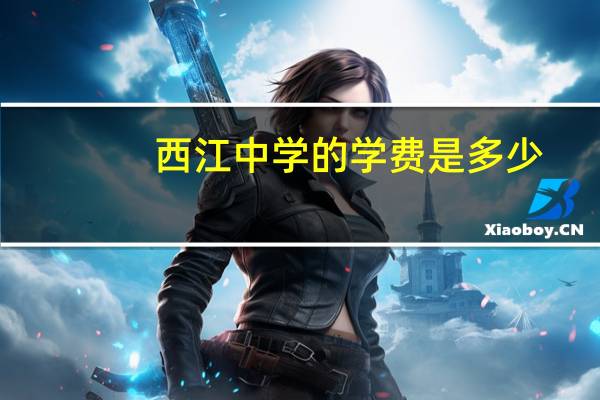 西江中学的学费是多少