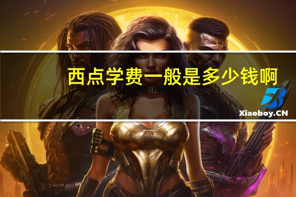 西点学费一般是多少钱啊