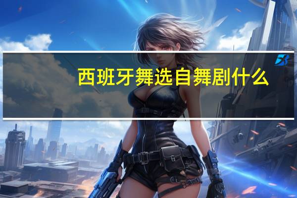 西班牙舞选自舞剧什么