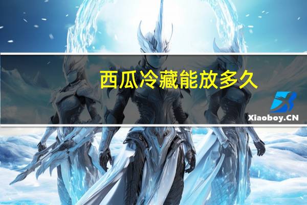 西瓜冷藏能放多久