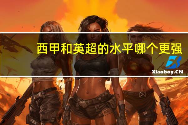西甲和英超的水平哪个更强