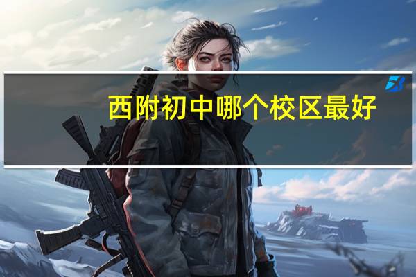 西附初中哪个校区最好