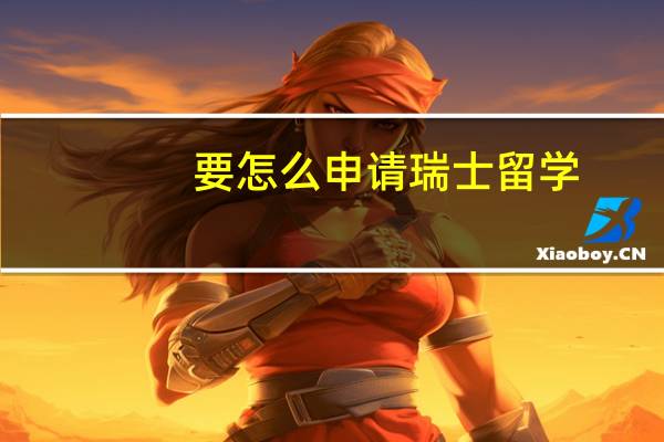 要怎么申请瑞士留学