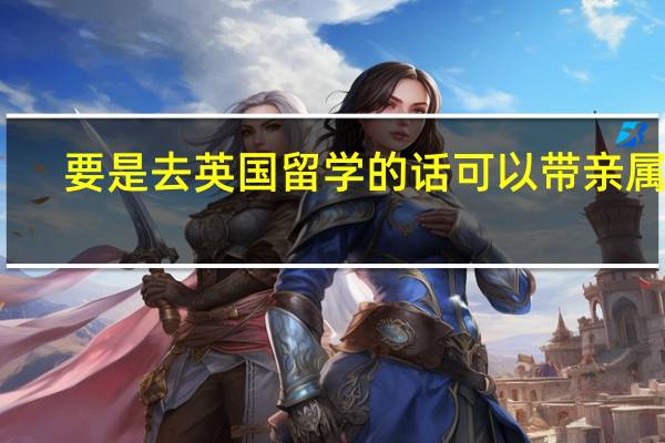 要是去英国留学的话可以带亲属么