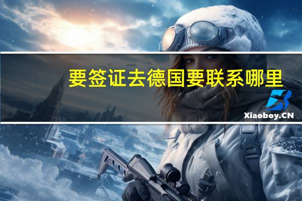 要签证去德国要联系哪里