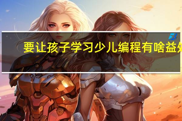 要让孩子学习少儿编程有啥益处