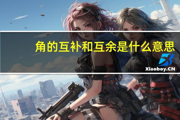 角的互补和互余是什么意思