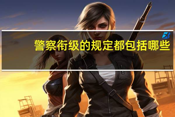 警察衔级的规定都包括哪些