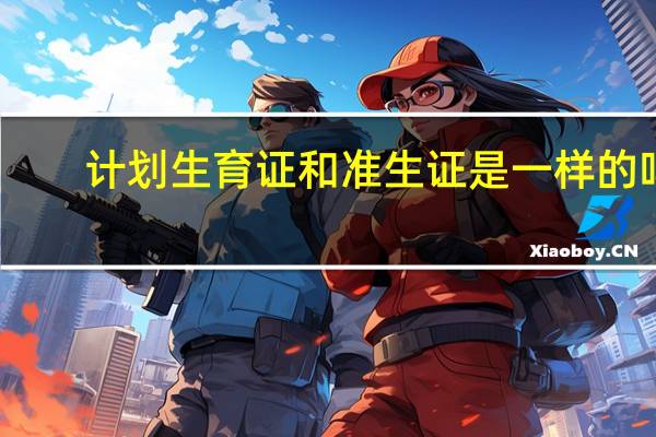 计划生育证和准生证是一样的吗