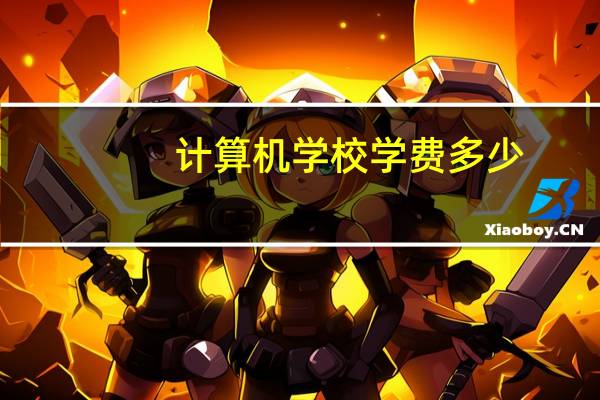 计算机学校学费多少
