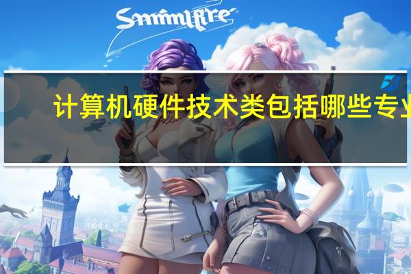计算机硬件技术类包括哪些专业