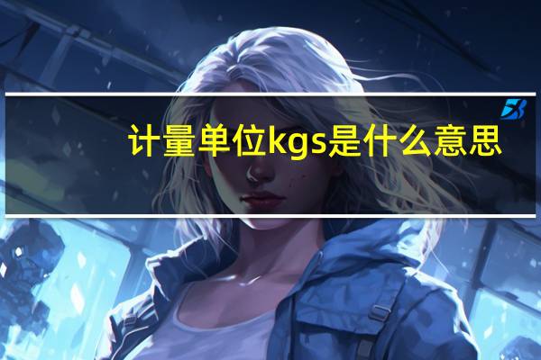 计量单位kgs是什么意思