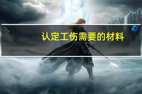 认定工伤需要的材料