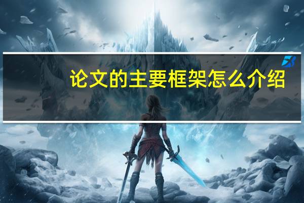 论文的主要框架怎么介绍